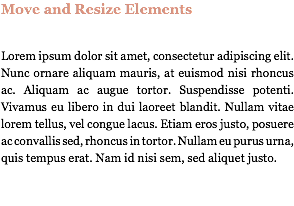 Move and Resize Elements Lorem ipsum dolor sit amet, consectetur adipiscing elit. Nunc ornare aliquam mauris, at euismod nisi rhoncus ac. Aliquam ac augue tortor. Suspendisse potenti. Vivamus eu libero in dui laoreet blandit. Nullam vitae lorem tellus, vel congue lacus. Etiam eros justo, posuere ac convallis sed, rhoncus in tortor. Nullam eu purus urna, quis tempus erat. Nam id nisi sem, sed aliquet justo. 